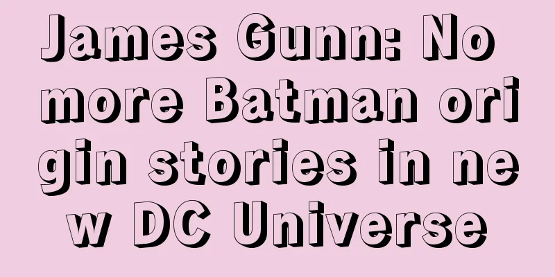 James Gunn: No more Batman origin stories in new DC Universe