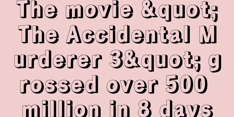 The movie "The Accidental Murderer 3" grossed over 500 million in 8 days