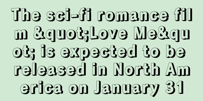 The sci-fi romance film "Love Me" is expected to be released in North America on January 31
