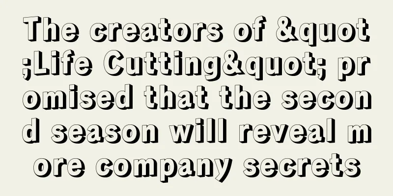 The creators of "Life Cutting" promised that the second season will reveal more company secrets
