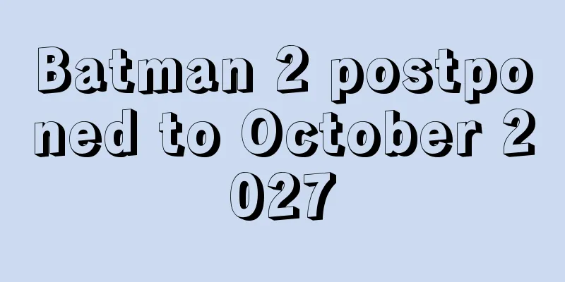 Batman 2 postponed to October 2027