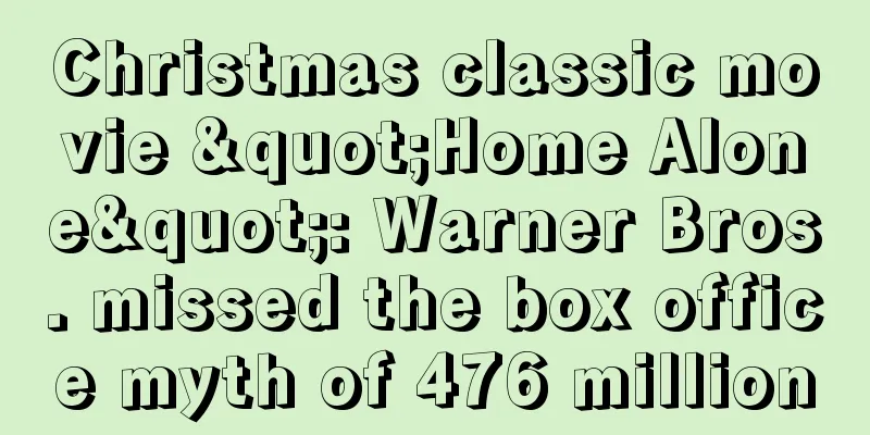 Christmas classic movie "Home Alone": Warner Bros. missed the box office myth of 476 million