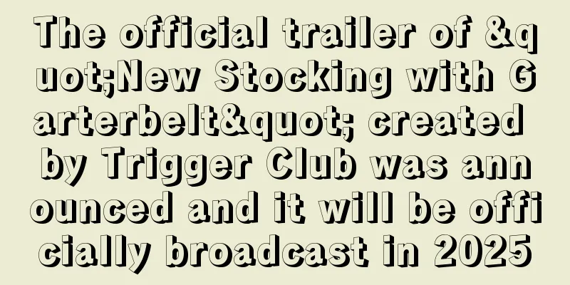 The official trailer of "New Stocking with Garterbelt" created by Trigger Club was announced and it will be officially broadcast in 2025