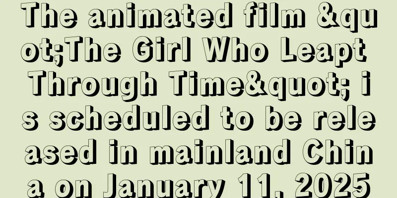 The animated film "The Girl Who Leapt Through Time" is scheduled to be released in mainland China on January 11, 2025