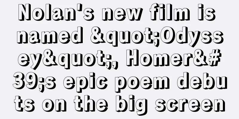 Nolan's new film is named "Odyssey", Homer's epic poem debuts on the big screen