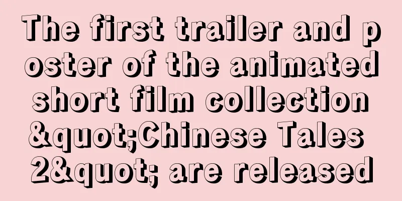 The first trailer and poster of the animated short film collection "Chinese Tales 2" are released