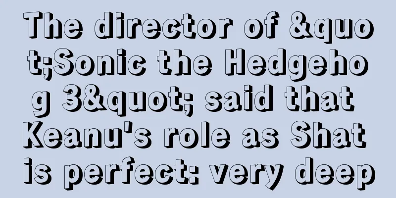 The director of "Sonic the Hedgehog 3" said that Keanu's role as Shat is perfect: very deep