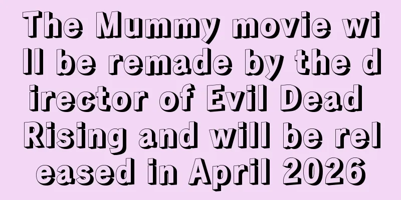 The Mummy movie will be remade by the director of Evil Dead Rising and will be released in April 2026