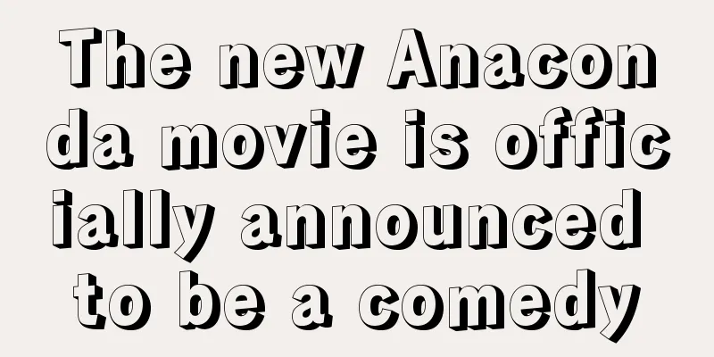 The new Anaconda movie is officially announced to be a comedy