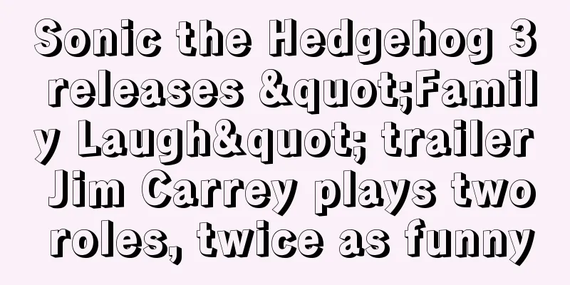 Sonic the Hedgehog 3 releases "Family Laugh" trailer Jim Carrey plays two roles, twice as funny