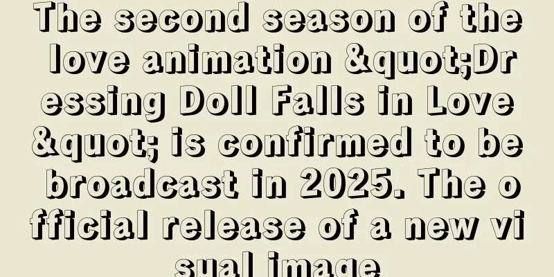 The second season of the love animation "Dressing Doll Falls in Love" is confirmed to be broadcast in 2025. The official release of a new visual image