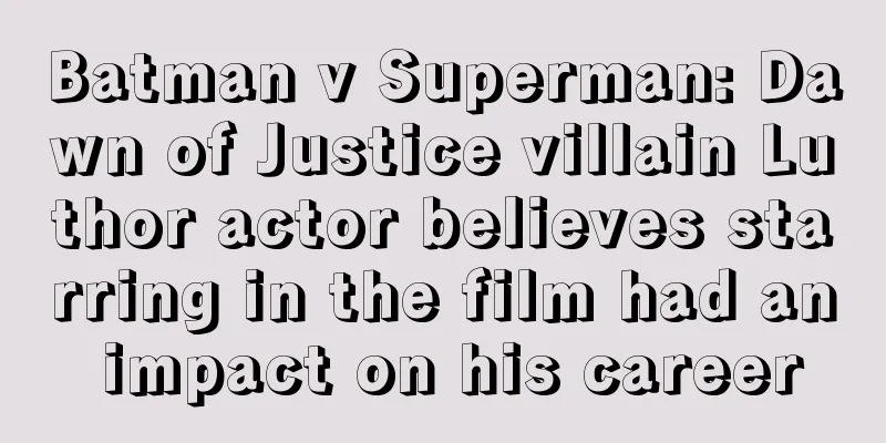 Batman v Superman: Dawn of Justice villain Luthor actor believes starring in the film had an impact on his career