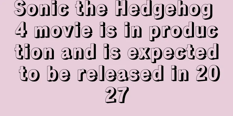 Sonic the Hedgehog 4 movie is in production and is expected to be released in 2027