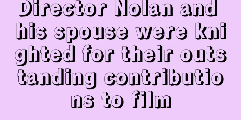 Director Nolan and his spouse were knighted for their outstanding contributions to film