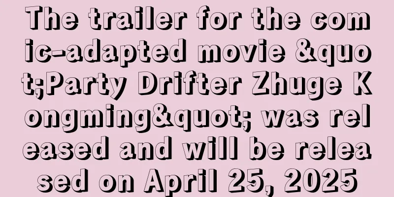 The trailer for the comic-adapted movie "Party Drifter Zhuge Kongming" was released and will be released on April 25, 2025