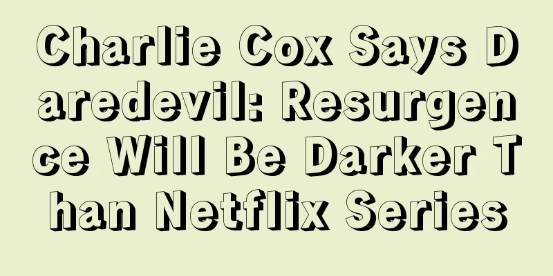 Charlie Cox Says Daredevil: Resurgence Will Be Darker Than Netflix Series