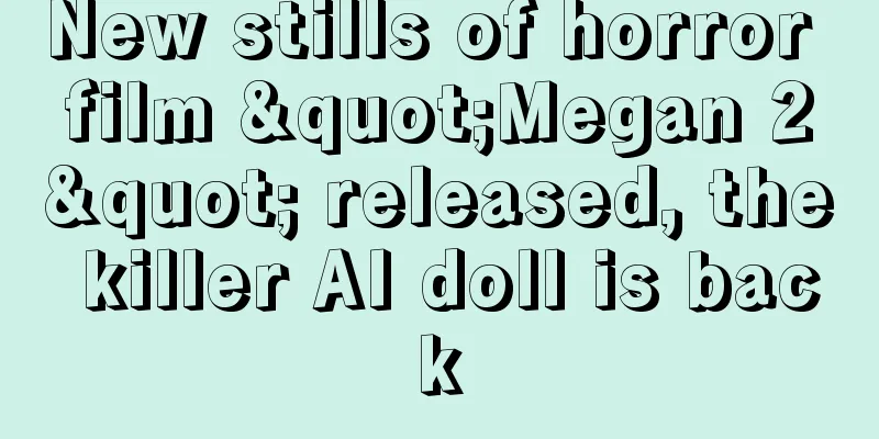 New stills of horror film "Megan 2" released, the killer AI doll is back