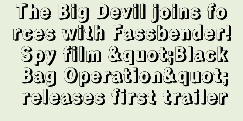The Big Devil joins forces with Fassbender! Spy film "Black Bag Operation" releases first trailer