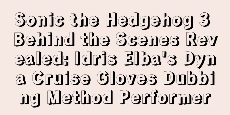 Sonic the Hedgehog 3 Behind the Scenes Revealed: Idris Elba's Dyna Cruise Gloves Dubbing Method Performer