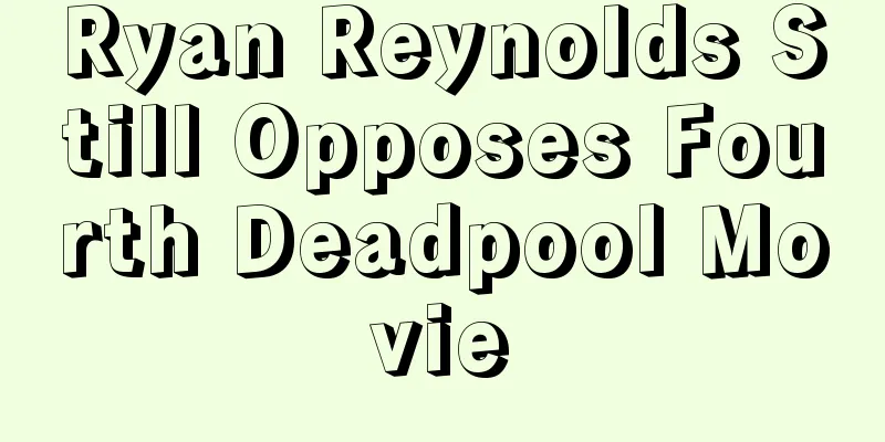Ryan Reynolds Still Opposes Fourth Deadpool Movie