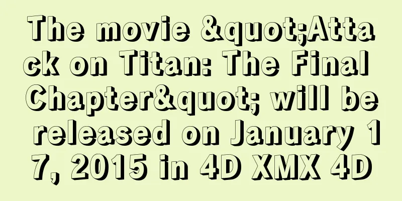 The movie "Attack on Titan: The Final Chapter" will be released on January 17, 2015 in 4D XMX 4D