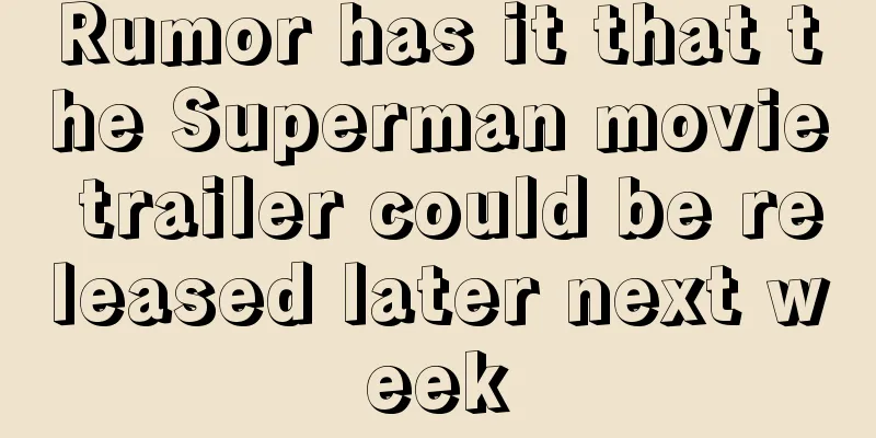 Rumor has it that the Superman movie trailer could be released later next week