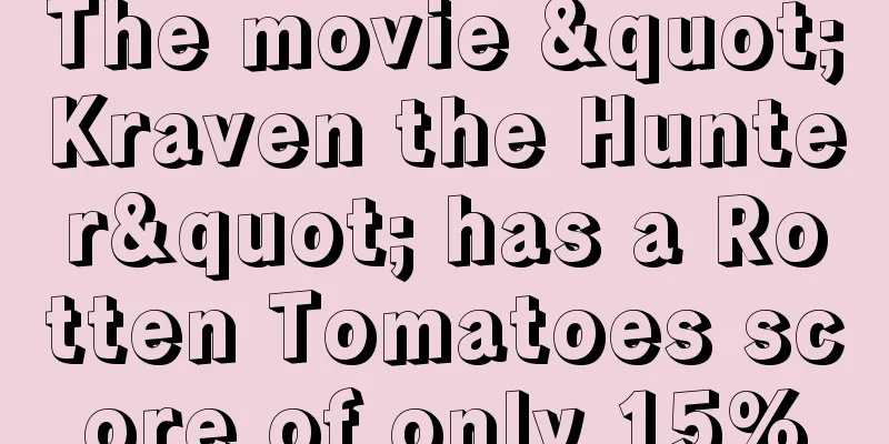 The movie "Kraven the Hunter" has a Rotten Tomatoes score of only 15%
