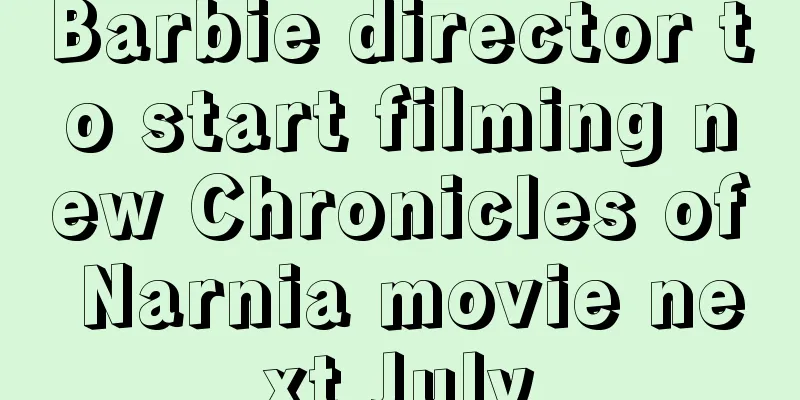 Barbie director to start filming new Chronicles of Narnia movie next July