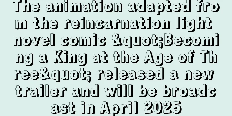 The animation adapted from the reincarnation light novel comic "Becoming a King at the Age of Three" released a new trailer and will be broadcast in April 2025