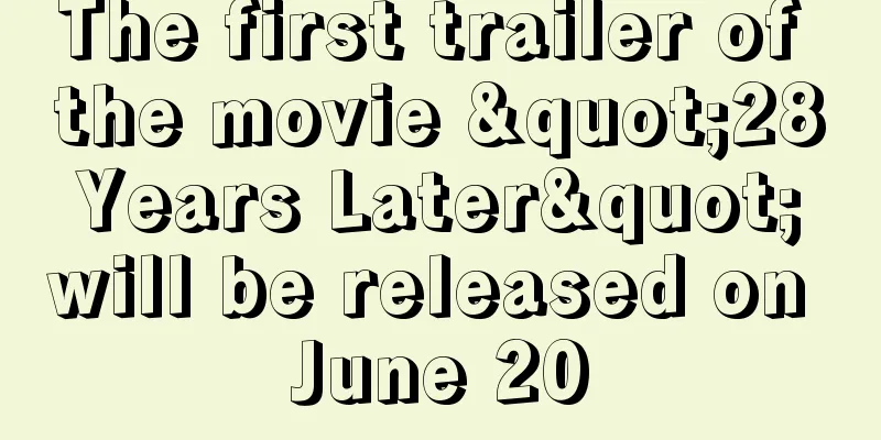 The first trailer of the movie "28 Years Later" will be released on June 20