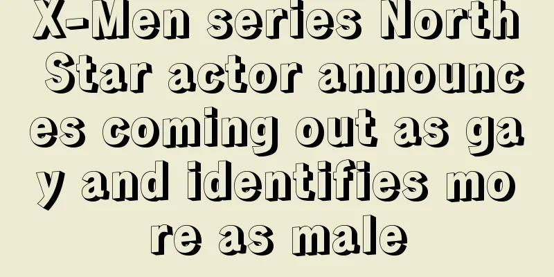 X-Men series North Star actor announces coming out as gay and identifies more as male