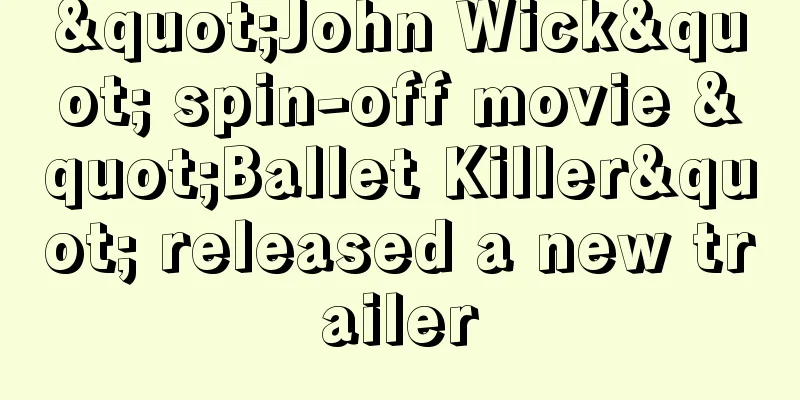 "John Wick" spin-off movie "Ballet Killer" released a new trailer