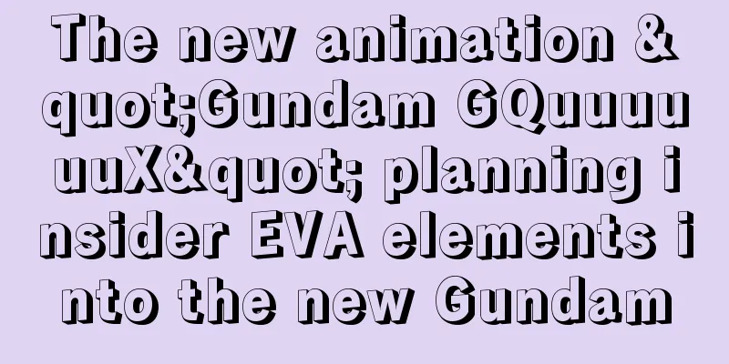 The new animation "Gundam GQuuuuuuX" planning insider EVA elements into the new Gundam