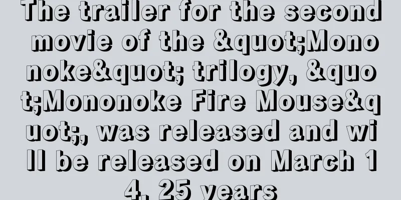 The trailer for the second movie of the "Mononoke" trilogy, "Mononoke Fire Mouse", was released and will be released on March 14, 25 years