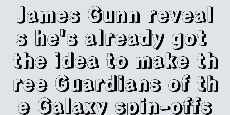 James Gunn reveals he's already got the idea to make three Guardians of the Galaxy spin-offs