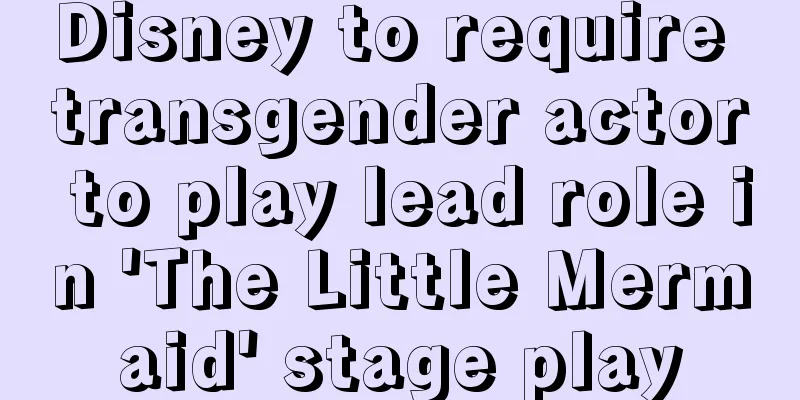 Disney to require transgender actor to play lead role in 'The Little Mermaid' stage play