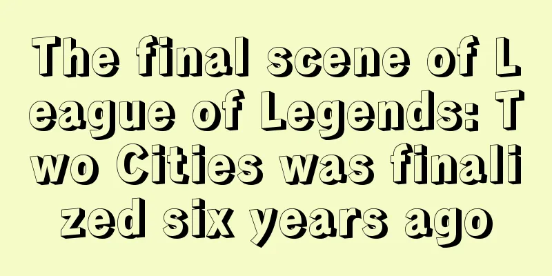 The final scene of League of Legends: Two Cities was finalized six years ago
