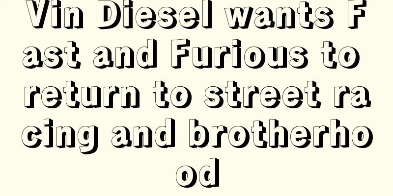 Vin Diesel wants Fast and Furious to return to street racing and brotherhood