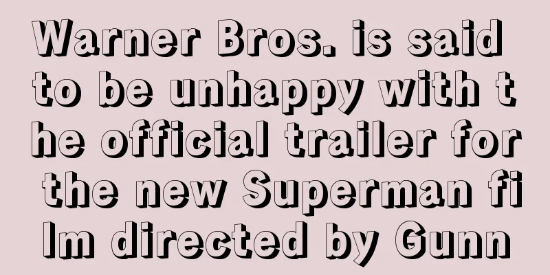 Warner Bros. is said to be unhappy with the official trailer for the new Superman film directed by Gunn