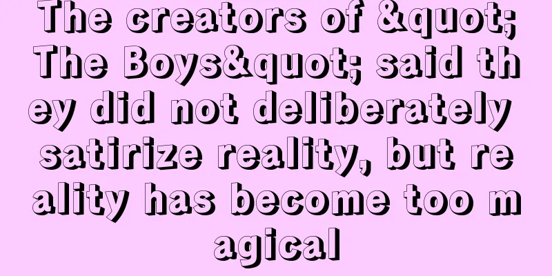 The creators of "The Boys" said they did not deliberately satirize reality, but reality has become too magical