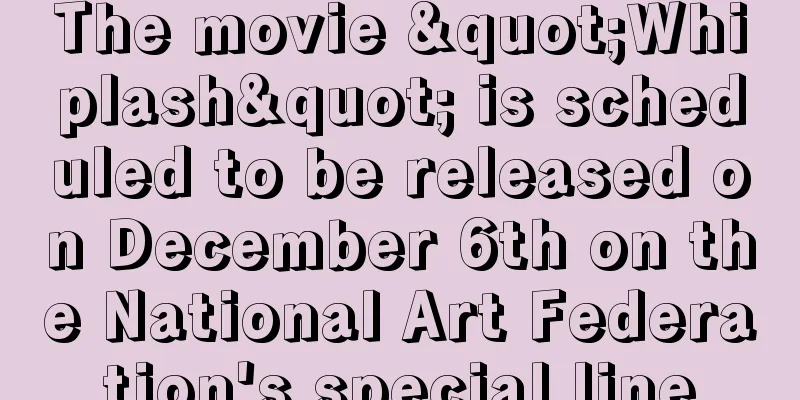 The movie "Whiplash" is scheduled to be released on December 6th on the National Art Federation's special line