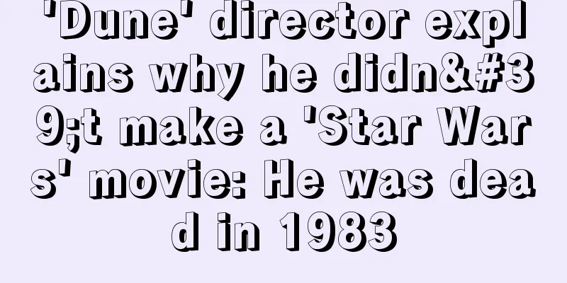 'Dune' director explains why he didn't make a 'Star Wars' movie: He was dead in 1983