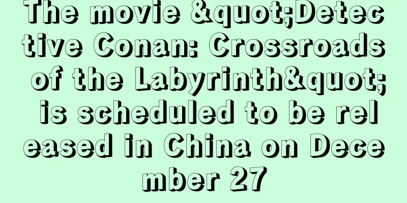 The movie "Detective Conan: Crossroads of the Labyrinth" is scheduled to be released in China on December 27