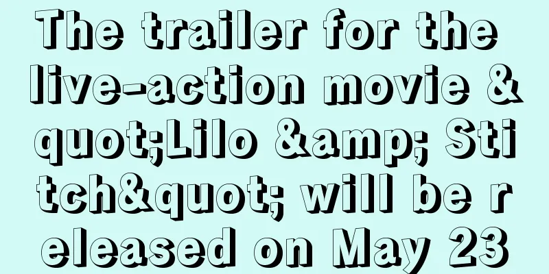The trailer for the live-action movie "Lilo & Stitch" will be released on May 23