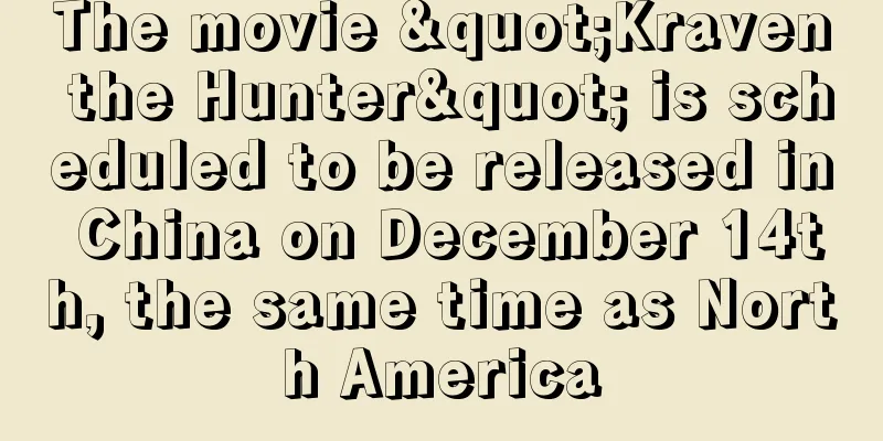 The movie "Kraven the Hunter" is scheduled to be released in China on December 14th, the same time as North America