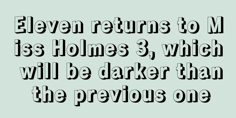 Eleven returns to Miss Holmes 3, which will be darker than the previous one
