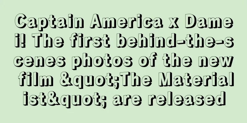 Captain America x Damei! The first behind-the-scenes photos of the new film "The Materialist" are released