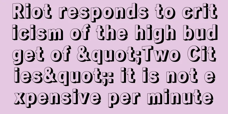 Riot responds to criticism of the high budget of "Two Cities": it is not expensive per minute
