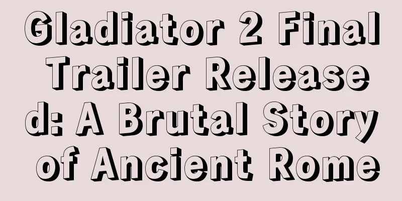 Gladiator 2 Final Trailer Released: A Brutal Story of Ancient Rome