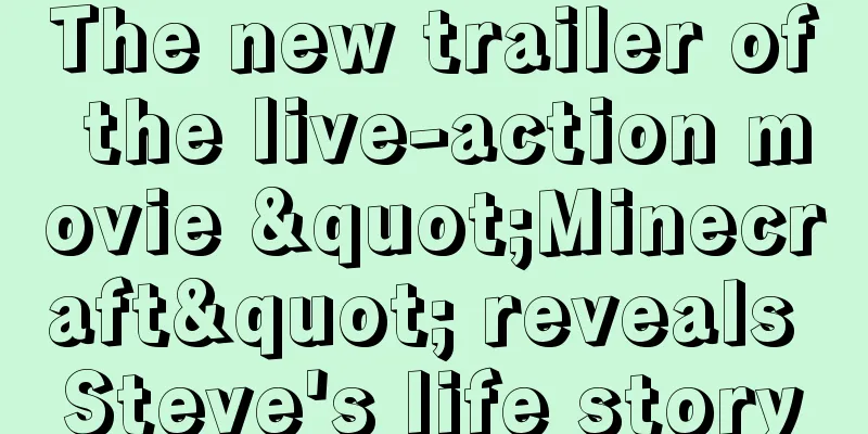 The new trailer of the live-action movie "Minecraft" reveals Steve's life story